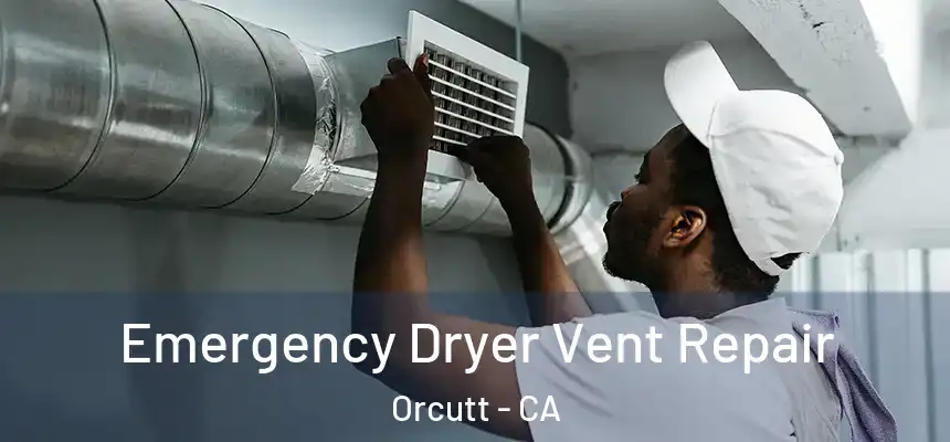  Emergency Dryer Vent Repair Orcutt - CA