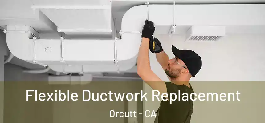  Flexible Ductwork Replacement Orcutt - CA