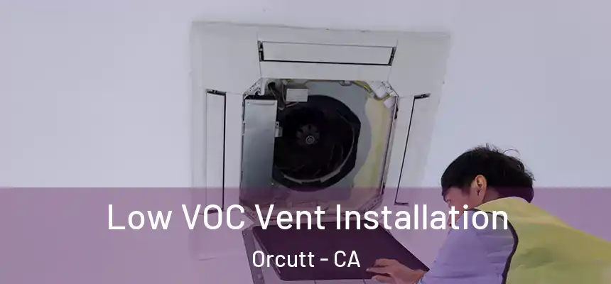  Low VOC Vent Installation Orcutt - CA