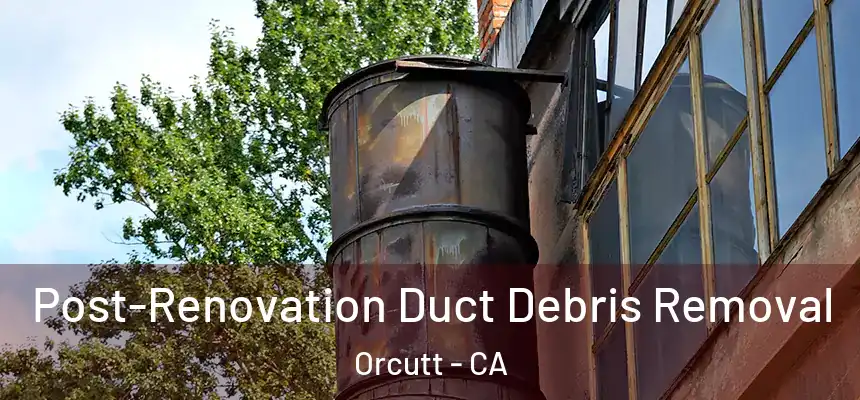 Post-Renovation Duct Debris Removal Orcutt - CA