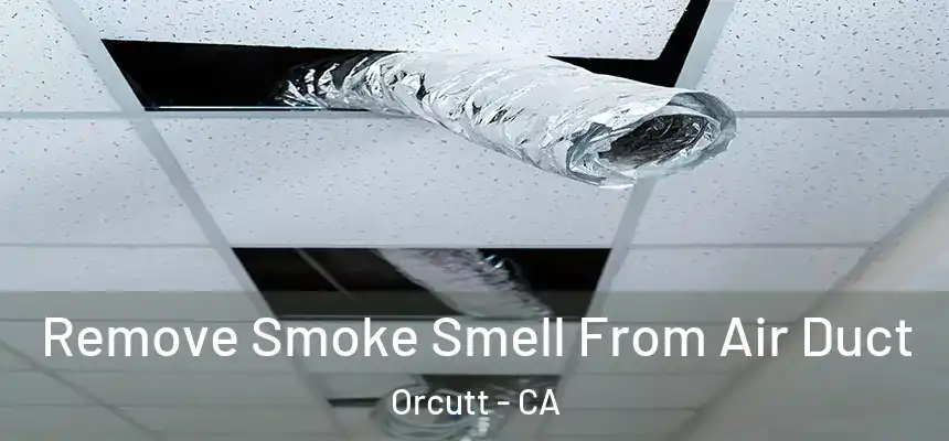  Remove Smoke Smell From Air Duct Orcutt - CA